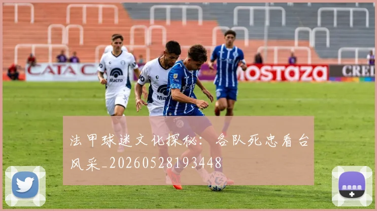 法甲球迷文化探秘:各队死忠看台风采_20260528193448