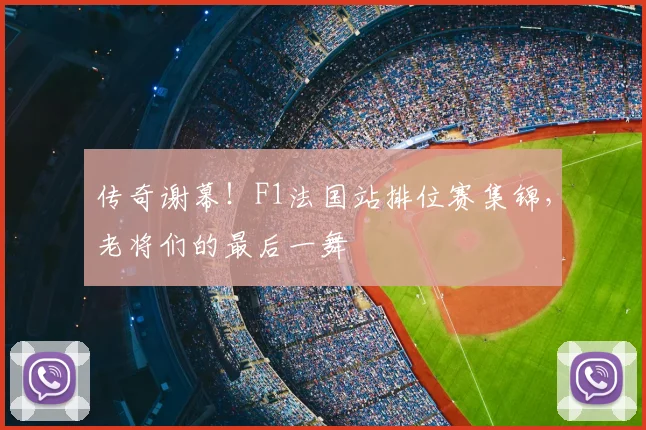 传奇谢幕!F1法国站排位赛集锦,老将们的最后一舞