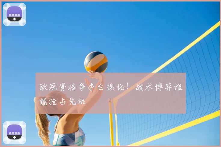 欧冠资格争夺白热化!战术博弈谁能抢占先机