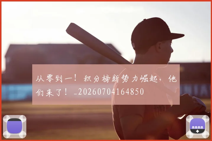 从零到一!积分榜新势力崛起,他们来了!_20260704164850