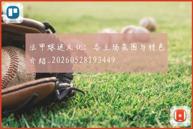 法甲球迷文化:各主场氛围与特色介绍_20260528193449