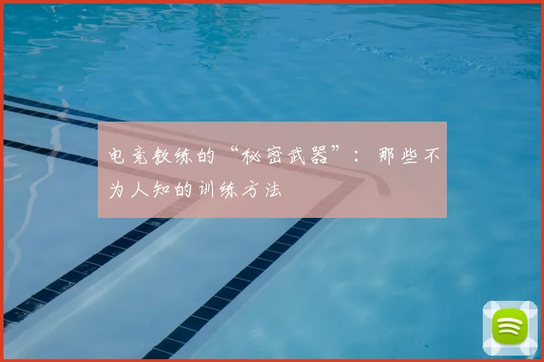 电竞教练的“秘密武器”:那些不为人知的训练方法