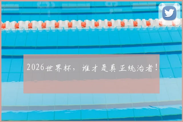 2026世界杯,谁才是真正统治者!