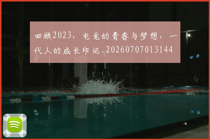 回顾2023,电竞的青春与梦想,一代人的成长印记_20260707013144