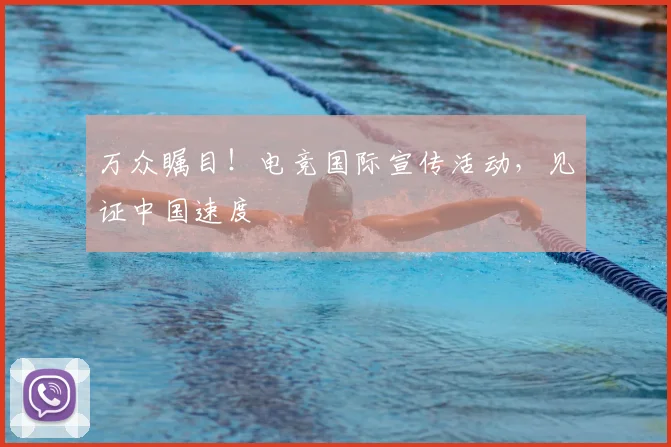 万众瞩目!电竞国际宣传活动,见证中国速度