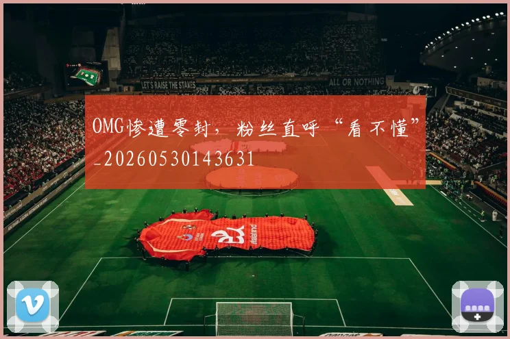OMG惨遭零封,粉丝直呼“看不懂”_20260530143631