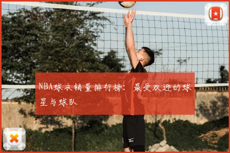 NBA球衣销量排行榜:最受欢迎的球星与球队